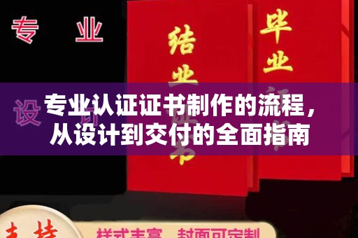 天祝专业认证证书制作的流程，从设计到交付的全面指南